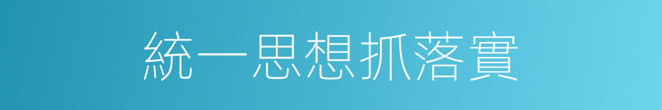 統一思想抓落實的同義詞