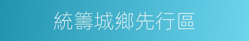 統籌城鄉先行區的同義詞