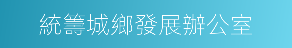 統籌城鄉發展辦公室的同義詞