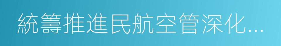 統籌推進民航空管深化改革的實施意見的同義詞