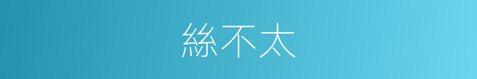 絲不太的同義詞