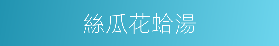絲瓜花蛤湯的同義詞