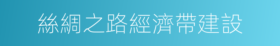 絲綢之路經濟帶建設的同義詞