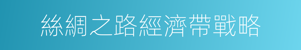 絲綢之路經濟帶戰略的同義詞