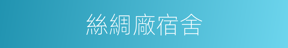 絲綢廠宿舍的同義詞