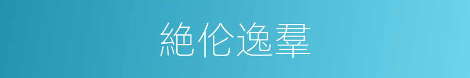 絶伦逸羣的意思