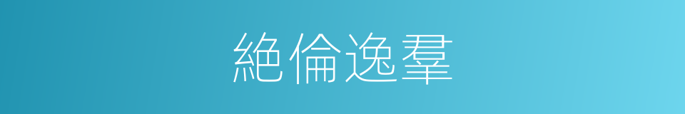 絶倫逸羣的意思
