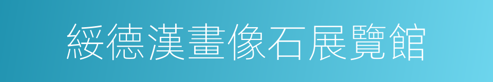 綏德漢畫像石展覽館的同義詞