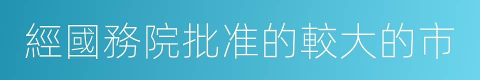 經國務院批准的較大的市的同義詞