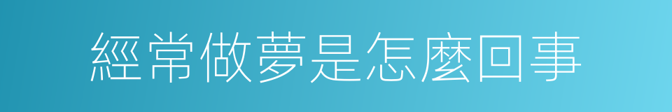 經常做夢是怎麼回事的同義詞