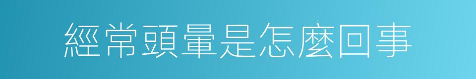 經常頭暈是怎麼回事的同義詞