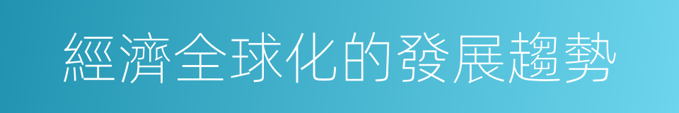 經濟全球化的發展趨勢的同義詞