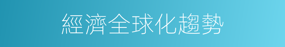 經濟全球化趨勢的同義詞