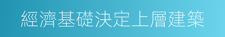 經濟基礎決定上層建築的同義詞