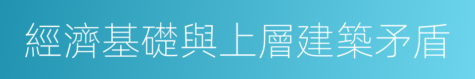 經濟基礎與上層建築矛盾的同義詞