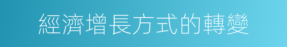 經濟增長方式的轉變的同義詞