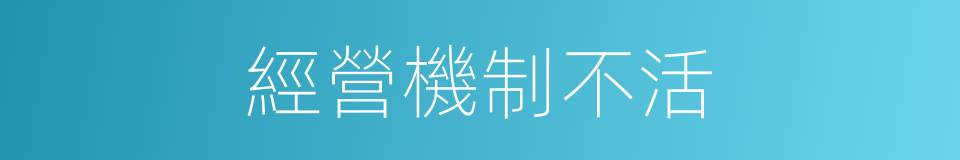 經營機制不活的同義詞