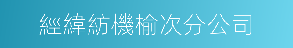 經緯紡機榆次分公司的同義詞