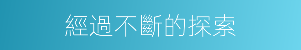 經過不斷的探索的同義詞