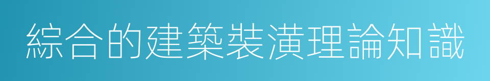 綜合的建築裝潢理論知識的同義詞