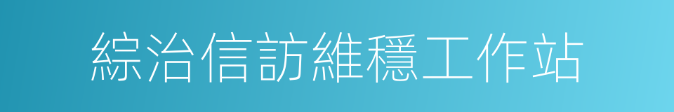 綜治信訪維穩工作站的同義詞