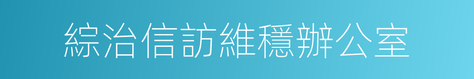 綜治信訪維穩辦公室的同義詞