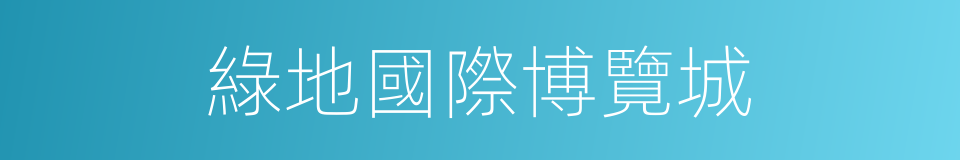 綠地國際博覽城的同義詞