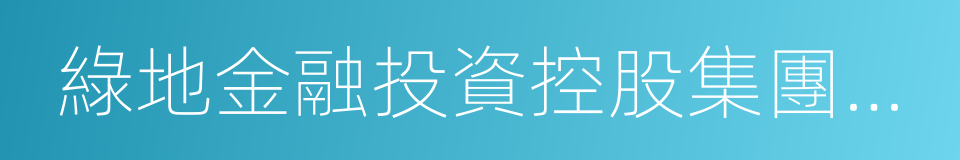 綠地金融投資控股集團有限公司的同義詞