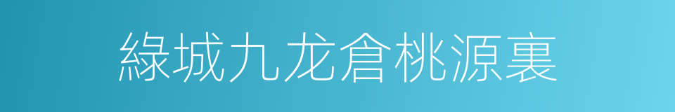 綠城九龙倉桃源裏的同義詞