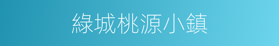 綠城桃源小鎮的同義詞