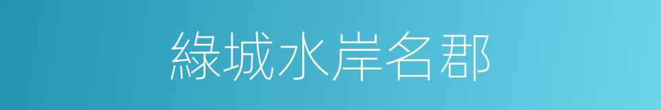 綠城水岸名郡的同義詞