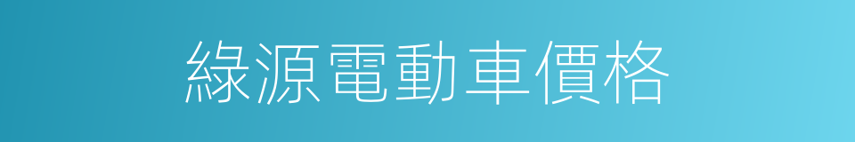 綠源電動車價格的同義詞