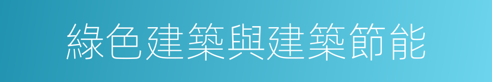 綠色建築與建築節能的同義詞