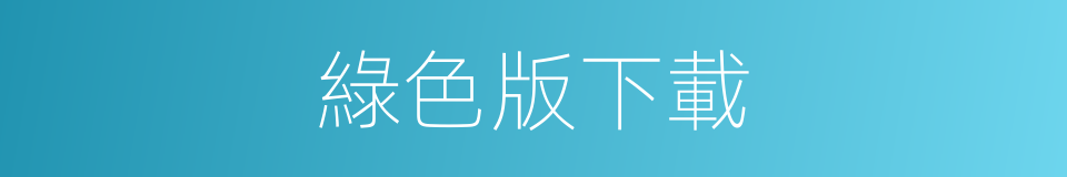 綠色版下載的同義詞