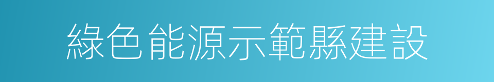 綠色能源示範縣建設的同義詞