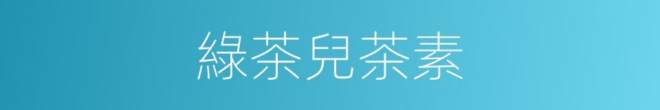 綠茶兒茶素的同義詞