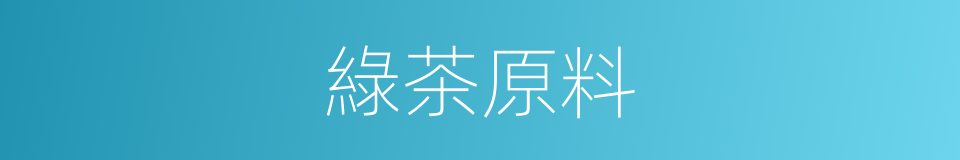 綠茶原料的同義詞