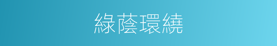 綠蔭環繞的意思