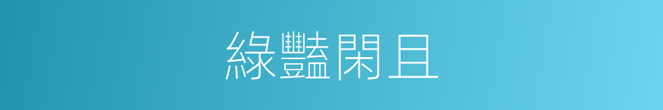 綠豔閑且的同義詞