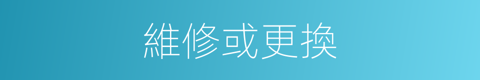 維修或更換的同義詞