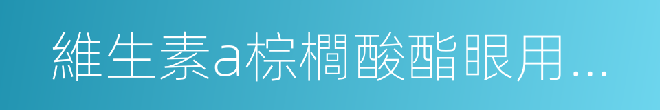 維生素a棕櫚酸酯眼用凝膠的同義詞