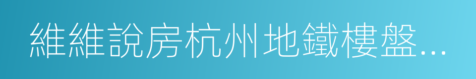 維維說房杭州地鐵樓盤指南的同義詞