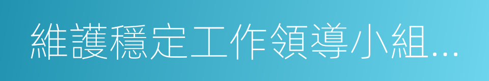 維護穩定工作領導小組辦公室的同義詞