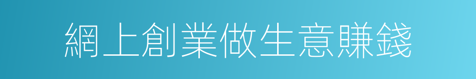 網上創業做生意賺錢的同義詞