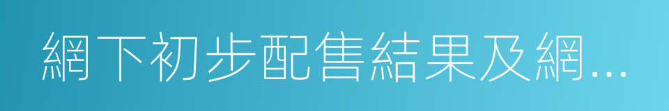 網下初步配售結果及網上中簽結果公告的同義詞