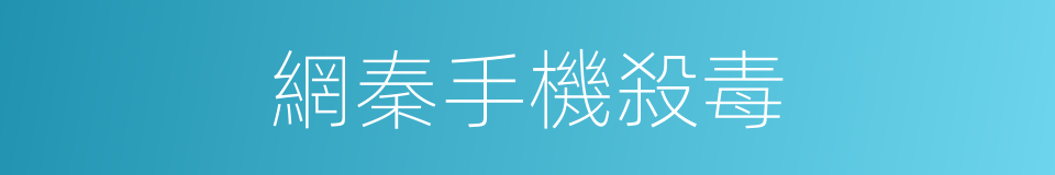 網秦手機殺毒的同義詞
