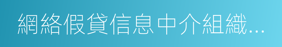 網絡假貸信息中介組織事務活動辦理暫行辦法的同義詞