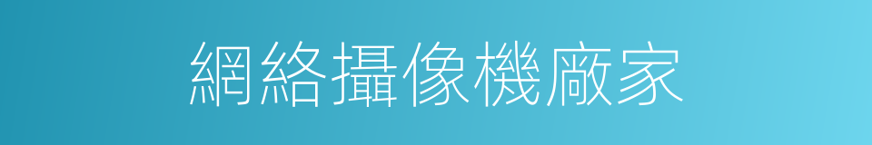 網絡攝像機廠家的同義詞