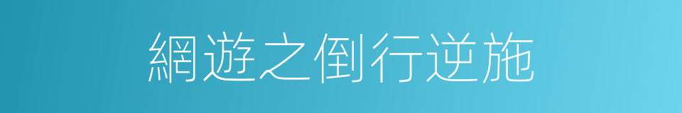 網遊之倒行逆施的同義詞