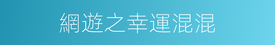 網遊之幸運混混的同義詞